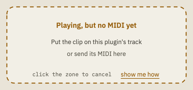 WHAT in amber: "Playing, but no MIDI yet. Put the clip on this plugin's track or send its MIDI here", with "click the zone to cancel" and "show me how".